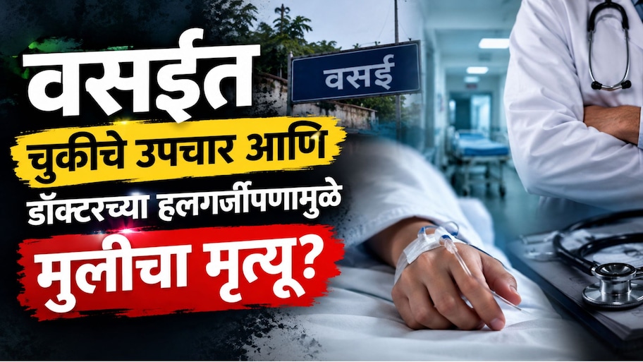 वसईत चुकीचे उपचार आणि डॉक्टरच्या हलगर्जीपणामुळे मुलीचा मृत्यू? 