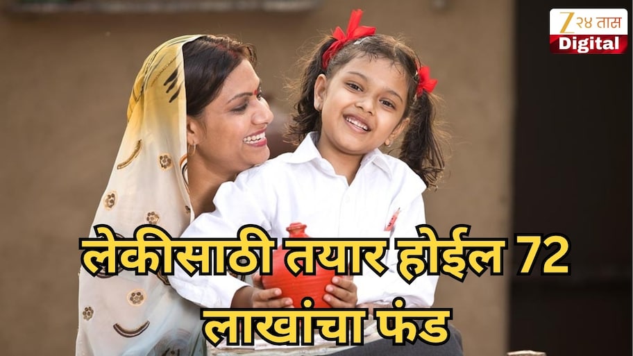 लेकीसाठी तयार होईल 72 लाखांचा फंड, आत्ताच जाणून घ्या या सरकारी योजनेची माहिती!