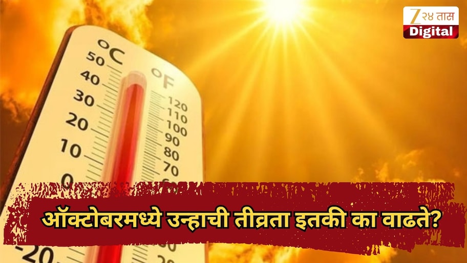 ऑक्टोबरमध्ये उन्हाची तीव्रता इतकी का वाढते? हवामानात हा बदल का होतो? वाचा सविस्तर