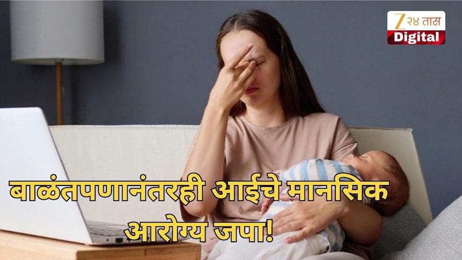 बाळंतपणानंतरही आईचे मानसिक आरोग्य जपा! ही लक्षणे दिसताच त्वरित डॉक्टरकडे धाव घ्या!