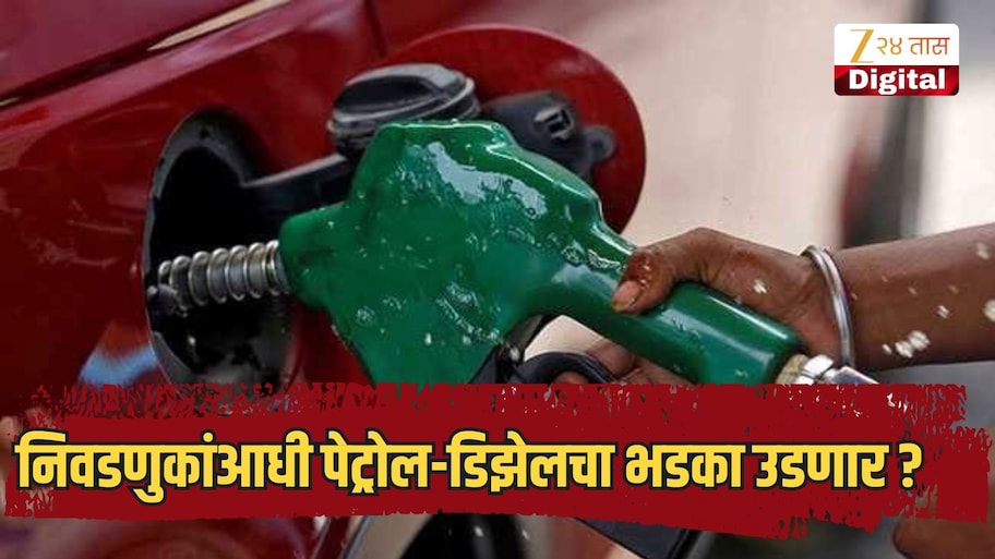निवडणुकांआधी पेट्रोल-डिझेलचा भडका उडणार, दर महागणार? दिवाळीत...