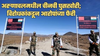 अरुणाचलमधील चीनची घुसखोरी; विरोधकांकडून आरोपांच्या फैरी! नेमकं हे प्रकरण काय?